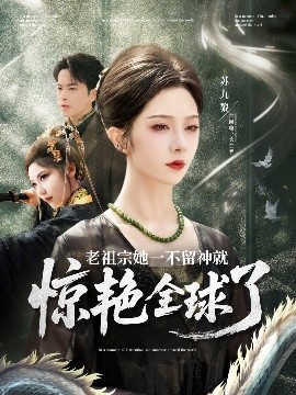 老祖宗她一不留神就惊艳全球了